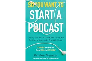 So You Want to Start a Podcast: Finding Your Voice, Telling Your Story, and Building a Community That Will Listen