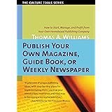 Publish Your Own Magazine, Guidebook, or Weekly Newspaper: How to Start, Manage, and Profit from Your Own Homebased Publishin