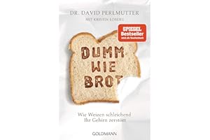Dumm wie Brot: Wie Weizen schleichend Ihr Gehirn zerstört