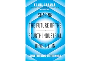 Shaping The Future Of The Fourth Industrial Revolution: A guide to building a better world