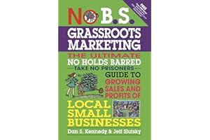 No B.S. Grassroots Marketing: Ultimate No Holds Barred Take No Prisoners Guide to Growing Sales and Profits of Local Small Businesses: The Ultimate No ... Small Businesses (IPRO DIST PRODUCT I/I)