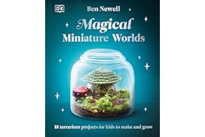 Magical Miniature Worlds: 18 Terrarium Projects for Kids to Make and Grow