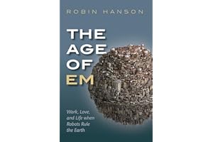 The Age of Em: Work, Love, and Life when Robots Rule the Earth