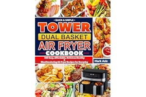 Quick & Simple Tower Dual Basket Air Fryer Cookbook: 350 Easy, Affordable, Delicious, Healthy & Mouthwatering Air Fryer Recipes for Everyday
