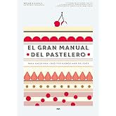 El gran manual del pastelero: Para hacer realidad tus sue&ntilde;os m&aacute;s golosos (Gastronom&iacute;a y cocina)