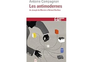 Les antimodernes: De Joseph de Maistre à Roland Barthes