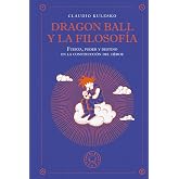Dragon Ball y la filosof&iacute;a: Fuerza, poder y destino en la construcci&oacute;n del h&eacute;roe