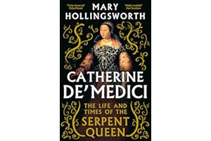 Catherine de' Medici: The Life and Times of the Serpent Queen