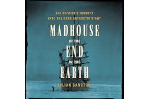 Madhouse at the End of the Earth: The Belgica's Journey into the Dark Antarctic Night