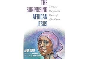 The Surprising African Jesus: The Lost Prayers and Praises of Afua Kuma