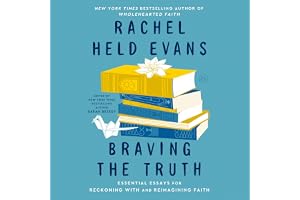 Braving the Truth: Essential Essays for Reckoning with and Reimagining Faith