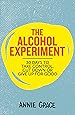 The Alcohol Experiment: How to Take Control of Your Drinking and Enjoy Being Sober for Good