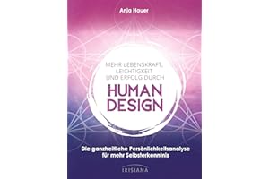 Mehr Lebenskraft, Leichtigkeit und Erfolg durch Human Design: Die ganzheitliche Persönlichkeitsanalyse für mehr Selbsterkenntnis