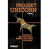 Projekt Unicorn: Der Roman. Über Entwickler, Digital Disruption und das Überleben im Datenzeitalter