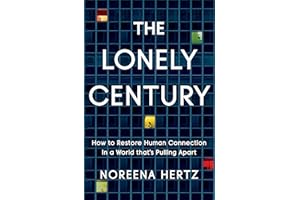 The Lonely Century: How to Restore Human Connection in a World That's Pulling Apart