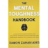 The Mental Toughness Handbook: A Step-By-Step Guide to Facing Life's Challenges, Managing Negative Emotions, and Overcoming A