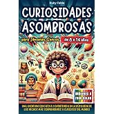 Curiosidades Asombrosas para J&oacute;venes Genios: Una Aventura Educativa y Entretenida en la B&uacute;squeda de los Hechos m&aacute;s Sorprenden
