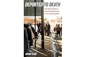 Deported to Death: How Drug Violence Is Changing Migration on the US–Mexico Border: 45 (California Series in Public Anthropology)
