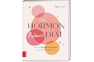 Die Hormon-Balance-Diät: Mein 7-Schritte-Programm zum Wohlfühlgewicht