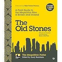 The Old Stones: A Field Guide to the Megalithic Sites of Britain and Ireland