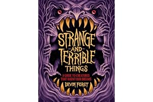 Strange and Terrible Things: A Guide to Creatures That Haunt Our Dreams