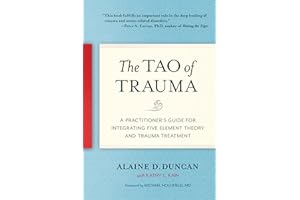 The Tao of Trauma: A Practitioner's Guide for Integrating Five Element Theory and Trauma Treatment