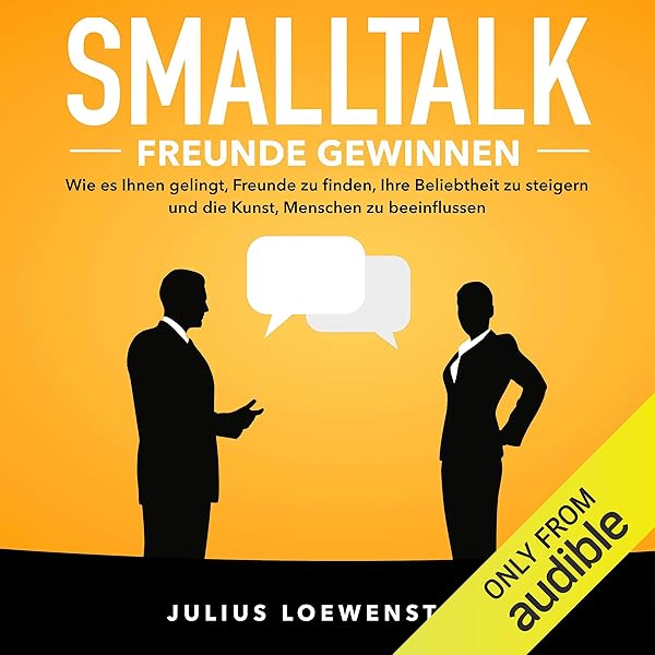 Smalltalk Freunde Gewinnen Wie Es Ihnen Gelingt Freunde Zu Finden Ihre Beliebtheit Zu Steigern Und Die Kunst Menschen Zu Beeinflussen Horbuch Download Julius Loewenstein Patrick Khatrao Julius Loewenstein Amazon De Audible
