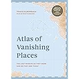 Atlas of Vanishing Places: The lost worlds as they were and as they are today WINNER Illustrated Book of the Year - Edward St