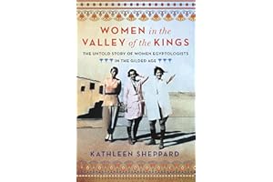 Women in the Valley of the Kings: The Untold Story of Women Egyptologists in the Gilded Age