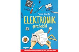 Elektronik ganz leicht: Elektronik endlich richtig verstehen und sogar Spaß daran finden!