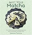 Meet Your Matcha: Over 50 Irresistible Recipes Packed with the Power of Green Tea: Over 50 Delicious Dishes Made with This Miracle Ingredient