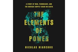 The Elements of Power: A Story of War, Technology, and the Dirtiest Supply Chain on Earth