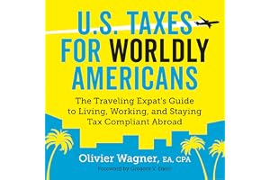 U.S. Taxes for Worldly Americans: The Traveling Expat's Guide to Living, Working, and Staying Tax Compliant Abroad