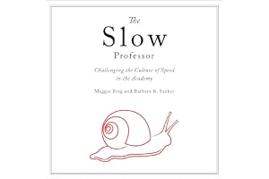 The Slow Professor: Challenging the Culture of Speed in the Academy