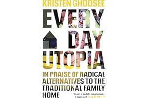 Everyday Utopia: In Praise of Radical Alternatives to the Traditional Family Home