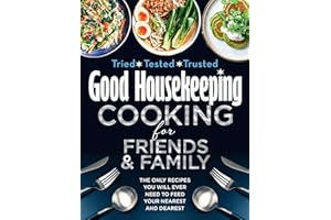 Good Housekeeping Cooking For Friends and Family: The only recipes you will ever need to feed your nearest and dearest
