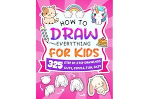 How To Draw Everything For Kids: 325 Easy Step-by-Step Drawings of Animals, Magic, Food, Fashion, Toys, Hobbies, Nature, Cute Stuff, Christmas and More, for Kids Aged 4 to 12