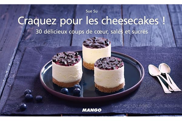 Craquez pour les cheesecakes: 30 délicieux coups de coeur, salés et sucrés