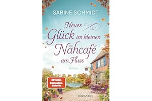 Neues Glück im kleinen Nähcafé am Fluss: Roman - Trend-Thema Handarbeit trifft auf schöne Liebesgeschichten! (Das Nähcafé, Band 2)