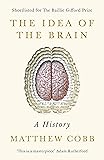 The Idea of the Brain: A History: SHORTLISTED FOR THE BAILLIE GIFFORD PRIZE 2020