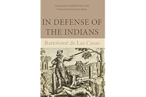 In Defense of the Indians: The Defense of... Don Fray Bartolome de Las Casas, of The Order of Preachers, Late Bishop of Chiapa, Against the ... of the New World Discovered Across the Seas