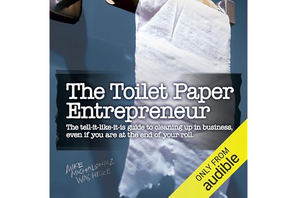 The Toilet Paper Entrepreneur: The Tell-it-Like-it-is Guide to Cleaning Up in Business, Even if You Are at the End of Your Ro