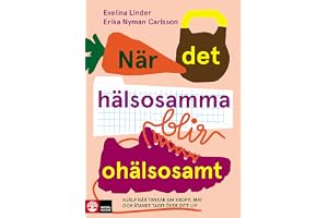 När det hälsosamma blir ohälsosamt : hjälp när tankar om kropp, mat och äta
