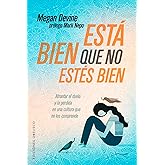 Est&aacute; bien que no est&eacute;s bien: Afrontar El Duelo Y La Perdida En Una Cultura Que No Los Comprende (PSICOLOG&Iacute;A)