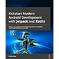 Kickstart Modern Android Development with Jetpack and Kotlin: Enhance your applications by integrating Jetpack and applying modern app architectural concepts