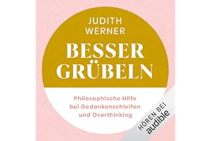 Besser grübeln: Philosophische Hilfe bei Gedankenschleifen und Overthinking