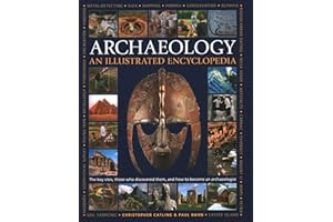 Illustrated Encyclopedia of Archaeology: The key sites, those who discovered them, and how to become an archaeologist