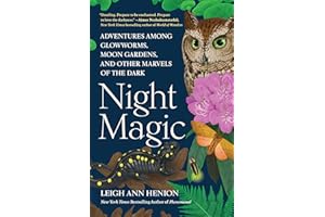 Night Magic: Adventures Among Glowworms, Moon Gardens, and Other Marvels of the Dark