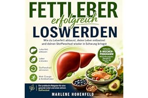 Fettleber erfolgreich loswerden: Wie du Leberfett abbaust, deine Leber entlastest und deinen Stoffwechsel wieder in Schwung b