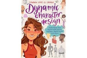 Dynamic Character Design: Draw faces and figures with pencil, markers, digital tools, and more